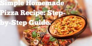 Read more about the article Simple Homemade Pizza Recipe: Step-by-Step Guide.